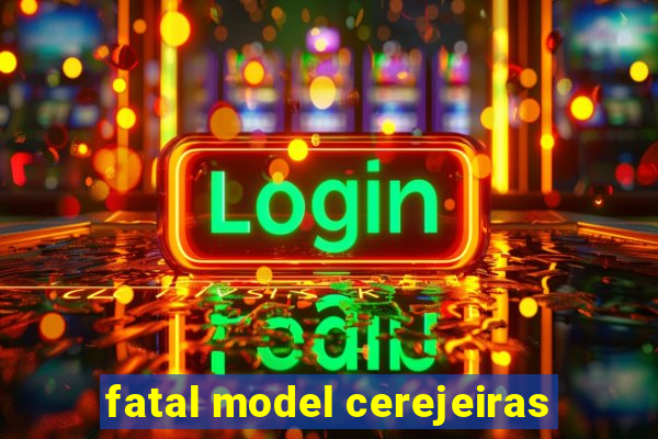 fatal model cerejeiras